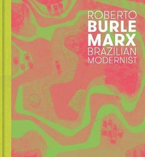 Roberto Burle Marx: Brazilian Modernist by Claudia J. Nahson, Jens Hoffmann