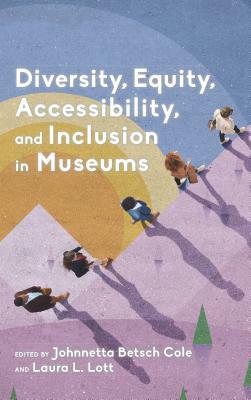 Diversity, Equity, Accessibility, and Inclusion in Museums by Laura L Lott, Johnnetta Betsch Cole