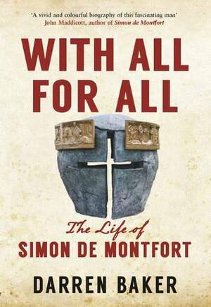 With All For All, The Life of Simon de Montfort by Darren Baker