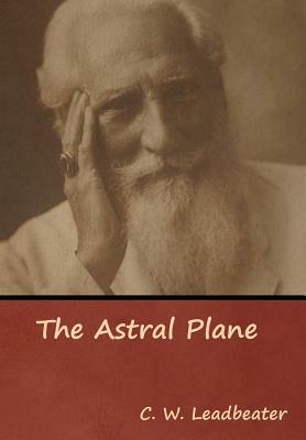 The Astral Plane by C. W. Leadbeater