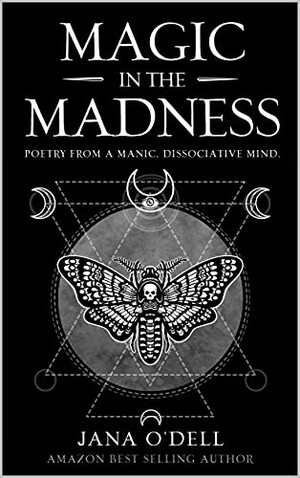 Magic in the Madness: poetry from a manic, dissociative mind. by Jana O'Dell