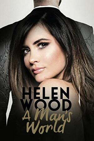 A Man's World - Helen Wood by Helen Wood