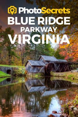 Photosecrets Blue Ridge Parkway Virginia: Where to Take Pictures: A Photographer's Guide to the Best Photography Spots by Andrew Hudson