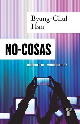 NO-COSAS. Quiebras del mundo de hoy / Non-things: Upheaval in the Lifeworld by Byung-Chul Han, Byung-Chul Han