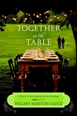 Together at the Table: A Novel of Lost Love and Second Helpings by Hillary Manton Lodge