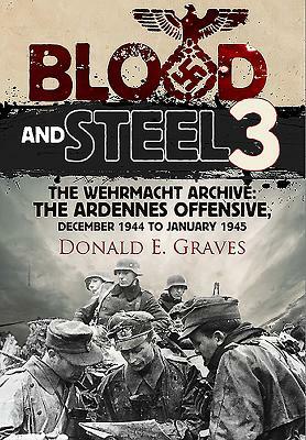 Blood and Steel 3: The Wehrmacht Archive: The Ardennes Offensive, December 1944 to January 1945 by Donald E. Graves