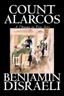 Count Alarcos -- A Drama in Five Acts by Benjamin Disraeli, Fiction, Classics, Literary by Benjamin Disraeli