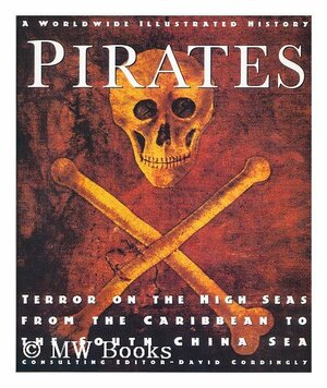 Pirates: Terror on the High Seas from the Caribbean to the South China Sea by David Cordingly
