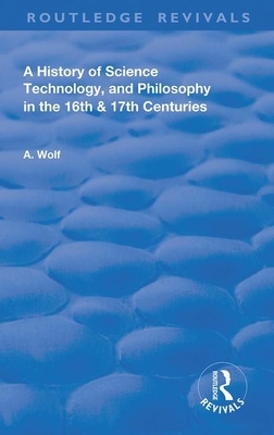 A History of Science Technology and Philosophy in the 16 and 17th Centuries by Abraham Wolf