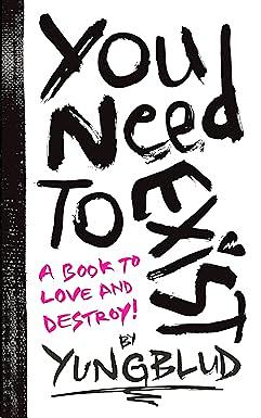 You Need To Exist: a book to love and destroy! by YUNGBLUD