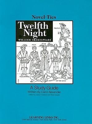 Twelfth Night: Novel-Ties Study Guide by Joyce Friedland, William Shakespeare, Carol Alexander, Carol Alexander