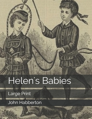 Helen's Babies: Large Print by John Habberton