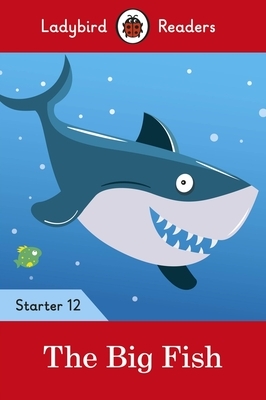 The Big Fish - Ladybird Readers Starter Level 12 by Ladybird