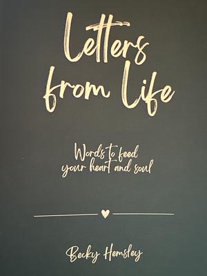 Letters from Life: Words to feed your heart and soul by Becky Hemsley