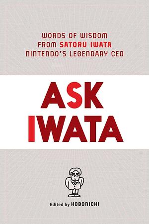 Ask Iwata: Words of Wisdom from Satoru Iwata, Nintendo's Legendary CEO by Sam Bett, Hobonichi