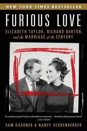 Furious Love: Elizabeth Taylor, Richard Burton, and the Marriage of the Century by Sam Kashner, Nancy Schoenberger