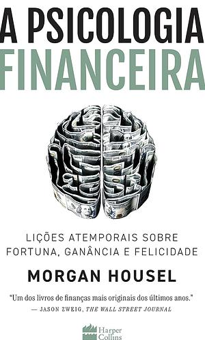A psicologia financeira: lições atemporais sobre fortuna, ganância e felicidade by Morgan Housel