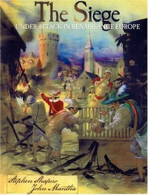 The Siege: Under Attack in Renaissance Europe by Stephen Shapiro