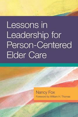 Lessons in Leadership for Person-Centered Elder Care by Nancy Fox