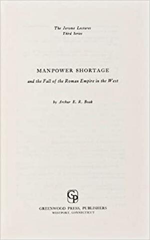 Manpower Shortage and the Fall of the Roman Empire in the West by Arthur Edward Romilly Boak