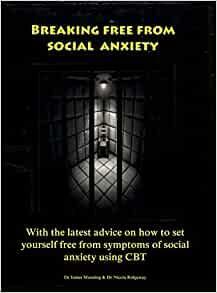 Breaking Free From Social Anxiety: With the Latest Advice on how to Set Yourself Free from Symptoms of Social Anxiety Using CBT by James Manning, Nicola Ridgeway