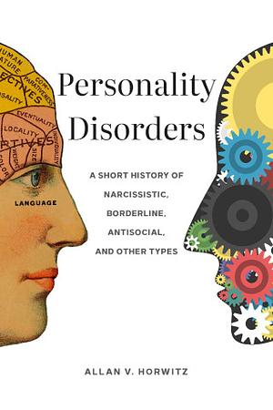 Personality Disorders: A Short History of Narcissistic, Borderline, Antisocial, and Other Types by Allan V. Horwitz