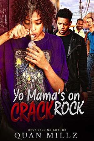 Yo Mama's On Crack Rock: A Single Black Mother's Cautionary Tale Of Addiction by Quan Millz