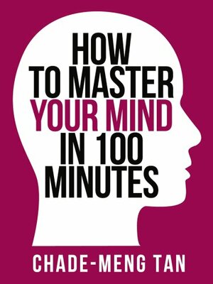 How to Master Your Mind in 100 Minutes: Increase Productivity, Creativity and Happiness by Chade-Meng Tan