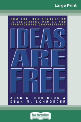 Ideas are Free: How the Idea Revolution is Liberating People and Transforming Organizations (16pt Large Print Edition) by Alan G. Robinson