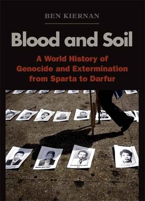Blood and Soil: A World History of Genocide and Extermination from Sparta to Darfur by Ben Kiernan
