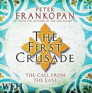 The First Crusade: The Call from the East by Peter Frankopan