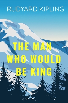 THE MAN WHO WOULD BE KIND Rudyard Kipling: Classic Historical Edition by Rudyard Kipling