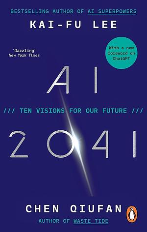 AI 2041: Ten Visions for Our Future by Chen Qiufan, Kai-Fu Lee