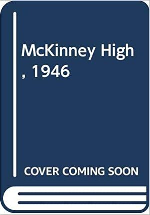 McKinney High, 1946 by Ken Gire