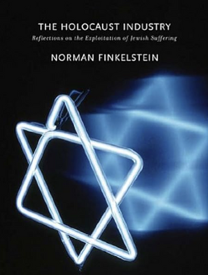 The Holocaust Industry: Reflections on the Exploitation of Jewish Suffering by Norman G. Finkelstein