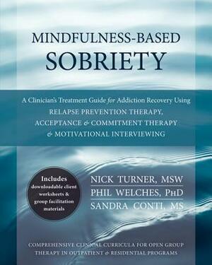 Mindfulness-Based Sobriety: A Clinician's Treatment Guide for Addiction Recovery Using Relapse Prevention Therapy, Acceptance & Commitment Therapy by Phil Welches, Sandra Conti, Nick Turner