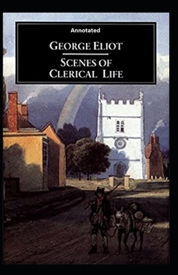 Scenes of Clerical Life (Annotated) by George Eliot