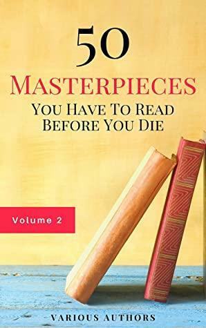 50 Masterpieces You Have to Read Before You Die: Vol. 2 by Walter Scott, Charles Dickens, G.K. Chesterton, W. Somerset Maugham, Bram Stoker, Thomas Mann, Fyodor Dostoevsky, Herman Melville, Jack London, D.H. Lawrence, L.M. Montgomery, Hermann Hesse, Jane Austen, H.P. Lovecraft, Virginia Woolf, George Sand, James Joyce, Oscar Wilde, Wilkie Collins, Alexandre Dumas, E.M. Forster, Leo Tolstoy, Mary Shelley, Rudyard Kipling, Robert Louis Stevenson, Louisa May Alcott, F. Scott Fitzgerald, Marcel Proust, Edgar Allan Poe, Thomas Hardy, Lewis Carroll, Arthur Conan Doyle, Mark Twain, H.G. Wells, William Shakespeare, Jules Verne