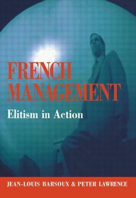 French Management: Elitism in Action by Peter Lawrence, Jean-Louis Barsoux