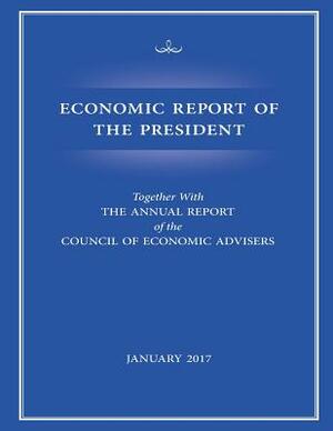 Economic Report of the President, January 2017 by Council of Economic Advisers