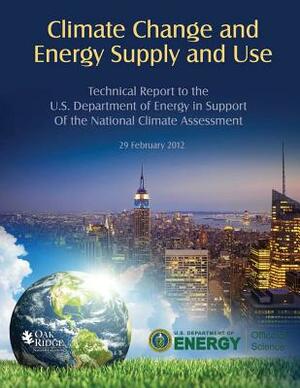 Climate Change and Energy Supply and Use: Technical Report for the U.S. Department of Energy in Support of the National Climate Assessment by U. S. Department of Energy
