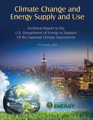 Climate Change and Energy Supply and Use: Technical Report for the U.S. Department of Energy in Support of the National Climate Assessment by U. S. Department of Energy