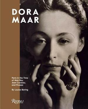 Dora Maar: Paris in the Time of Man Ray, Jean Cocteau, and Picasso by Louise Baring