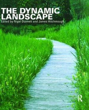 The Dynamic Landscape: Design, Ecology and Management of Naturalistic Urban Planting by James Hitchmough, Nigel Dunnett