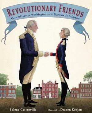 Revolutionary Friends: General George Washington and the Marquis de Lafayette by Selene Castrovilla, Drazen Kozjan
