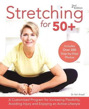 Stretching for 50+: A Customized Program for Increasing Flexibility, Avoiding Injury and Enjoying an Active Lifestyle by Karl Knopf