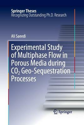 Experimental Study of Multiphase Flow in Porous Media During CO2 Geo-Sequestration Processes by Ali Saeedi