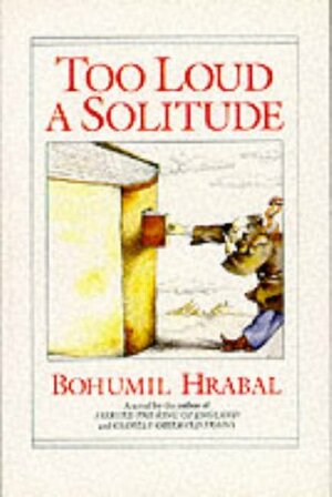 Too Loud A Solitude by Bohumil Hrabal