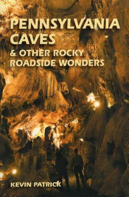 Pennsylvania Caves & Other Rocky Roadside Oddities by Kevin Patrick
