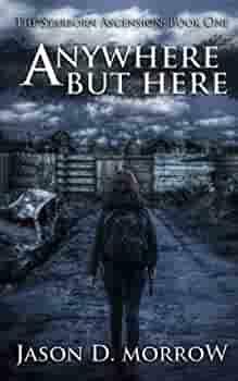 Anywhere But Here: The Starborn Ascension: Book One by Jason D. Morrow